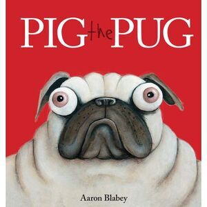 Pig the Pug -- Aaron Blabey